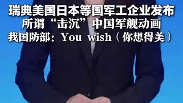 瑞典美国日本等国军工企业发布所谓“击沉”中国军舰动画 我国防部：You wish （你想得美）