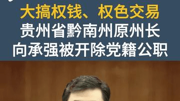 大搞权钱、权色交易，贵州黔南州原州长向承强被开除党籍公职
