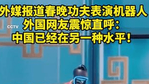 外媒报道春晚功夫表演机器人 外国网友震惊直呼：中国已经在另一种水平！