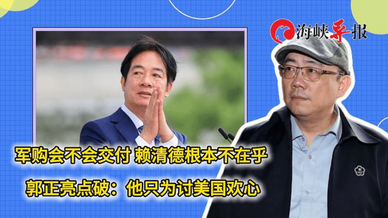 军购会不会交付赖清德根本不在乎？郭正亮：他只为讨美国欢心