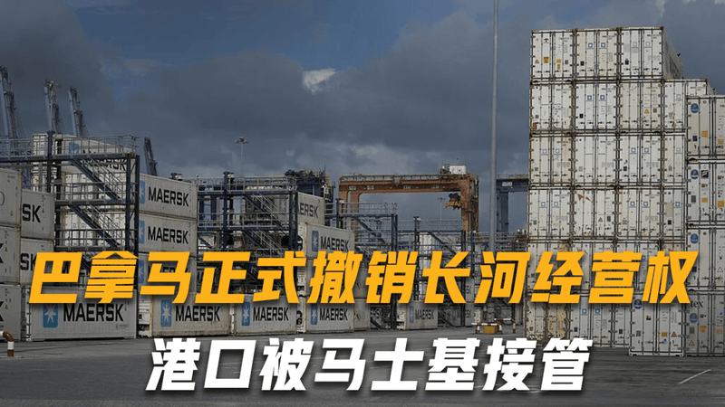 无耻至极！巴拿马正式撤销长河经营权，港口被马士基接管