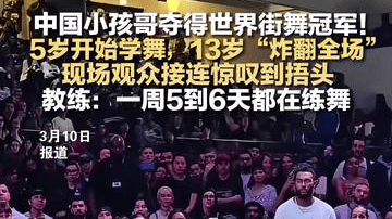 中国小孩哥夺得世界街舞冠军！ 5岁开始学舞，13岁“炸翻全场” 现场观众接连惊叹到捂头 教练：一周5到6天都在练舞
