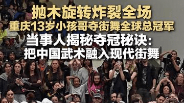 抛木旋转炸裂全场 重庆13岁小孩哥夺街舞全球总冠军 当事人揭秘夺冠秘诀：把中国武术融入现代街舞