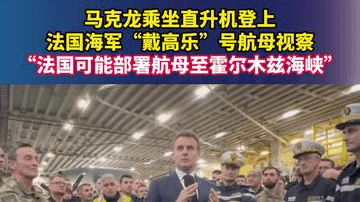 马克龙乘坐直升机登上法国海军“戴高乐”号航母视察，“法国可能部署航母至霍尔木兹海峡”