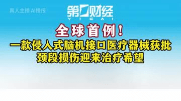 一财主播说 | 全球首例！一款侵入式脑机接口医疗器械获批 颈段损伤迎来治疗希望