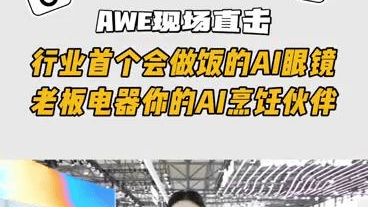 老板电器厨电圈又出王炸新物种！ 老板电器发布全球首款会做饭的AI烹饪眼镜 AI实时指导烹饪，重新定义智能下厨新方式！
