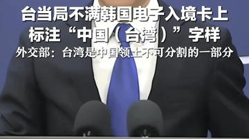 台当局不满韩国电子入境卡上 标注“中国（台湾）”字样 将部分出入境文件中的韩国改为“南韩” 外交部：台湾是中国领土不可分割的一部分