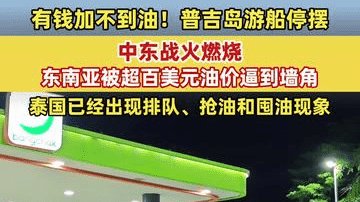 有钱加不到油！普吉岛游船因柴油紧缺停摆：中东战火燃烧，东南亚被超百美元油价逼到墙角，已经出现排队、抢油和囤油现象