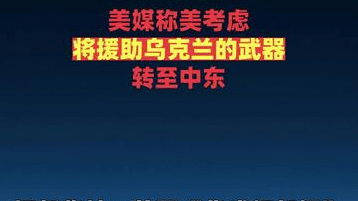 美媒称美考虑将援助乌克兰的武器转至中东