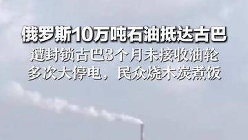 俄罗斯10万吨石油抵达古巴 遭封锁古巴3个月未接收油轮 多次大停电，民众烧木炭煮饭 美国称将“逐案”审查进一步的石油运输