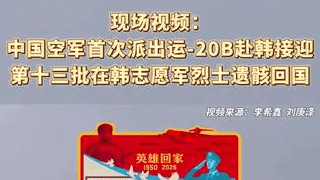 现场视频：中国空军首次派出运-20B赴韩接迎第十三批在韩志愿军烈士遗骸回国