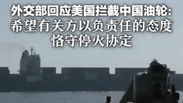 外交部回应美国拦截中国油轮：对美方强制截停有关船只表示关切 希望有关方以负责任的态度恪守停火协定