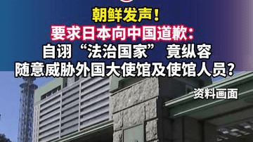 朝鲜发声！要求日本向中国道歉：自诩“法治国家”，竟纵容随意威胁外国大使馆及使馆人员?