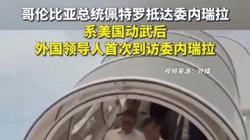 哥伦比亚总统佩特罗抵达委内瑞拉，系美国动武后，外国领导人首次到访委内瑞拉
