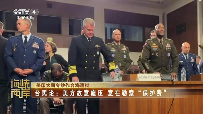 美印太司令炒作台海遭批 台舆论：美方故意施压 意在勒索“保护费”