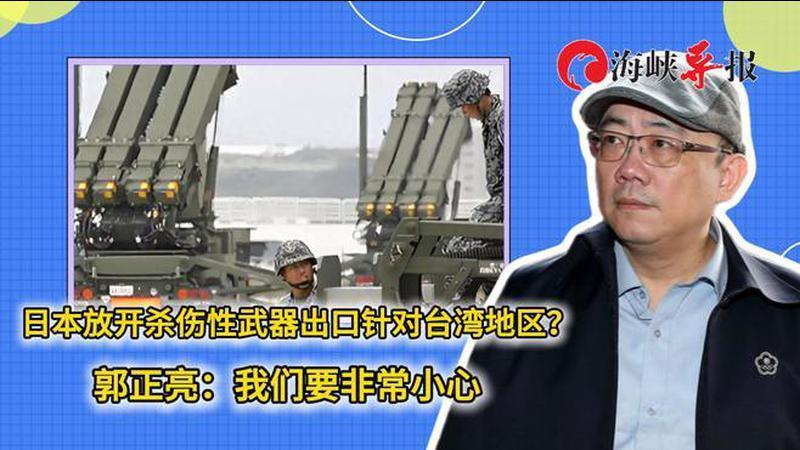 日本放开杀伤性武器出口觊觎台湾地区？郭正亮：我们要非常小心