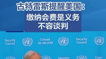 【古特雷斯提醒美国：缴纳会费是义务，不容谈判】（央视新闻）