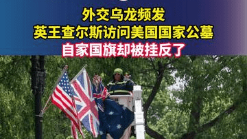 外交乌龙频发，英王查尔斯访问美国国家公墓，自家国旗却被挂反了