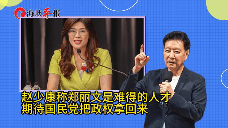 赵少康称郑丽文是难得的人才，期待国民党把政权拿回来