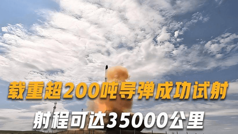 载重超200吨洲际导弹成功试射，射程可达35000公里，即将战备值班