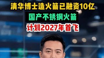 清华博士造火箭已融资10亿 国产不锈钢火箭计划2027年首飞