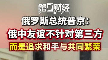 俄罗斯总统普京：俄中友谊不针对第三方，而是追求和平与共同繁荣