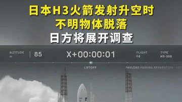 日本H3火箭发射升空时不明物体脱落，日方将展开调查