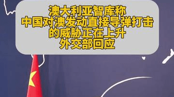 澳大利亚智库称中国对澳发动直接导弹打击的威胁正上升，中方回应