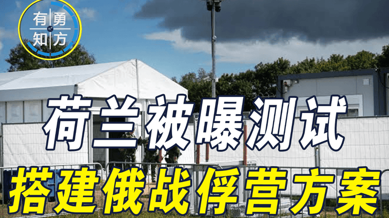 侮辱性很强！荷兰被曝测试搭建俄战俘营方案，俄罗斯：荒谬至极