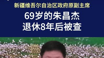 中纪委端午节假期打“虎”：69岁的朱昌杰，退休8年后被查