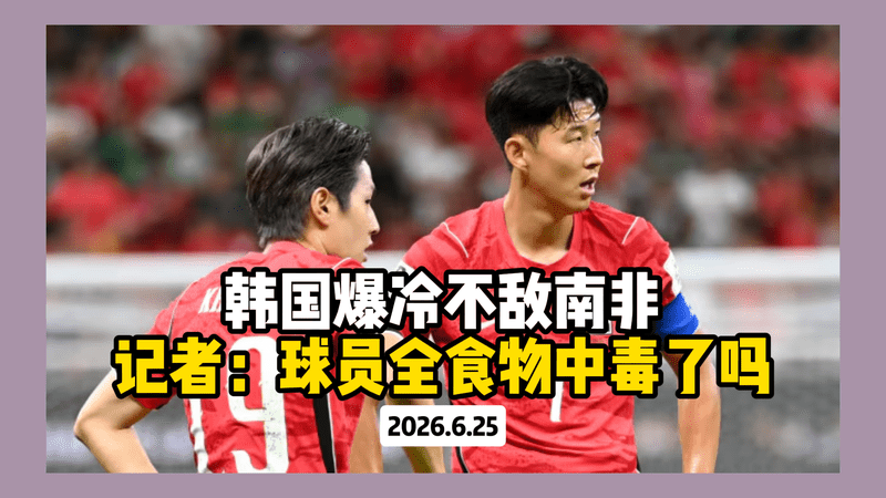 韩国0-1爆冷不敌南非 主教练被问：球员集体食物中毒了吗？