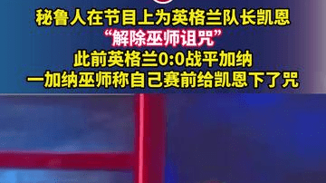 秘鲁人在节目上为英格兰队长凯恩“解除巫师诅咒”，此前英格兰0:0战平加纳，一加纳巫师称自己赛前给凯恩下了咒