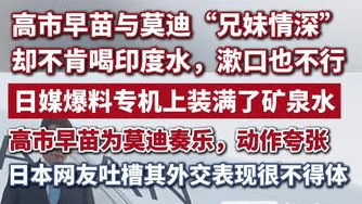 高市早苗与莫迪“兄妹情深”却不肯喝印度水，漱口的也不行，日媒爆料专机上装满了矿泉水