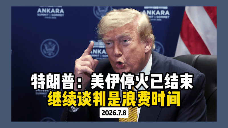 特朗普：美伊停火已结束 继续谈判是浪费时间