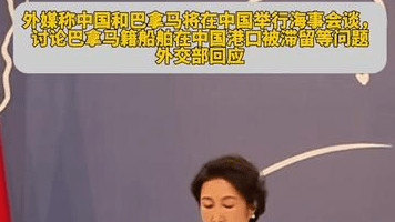 外媒称中国和巴拿马将在中国举行海事会谈，外交部回应