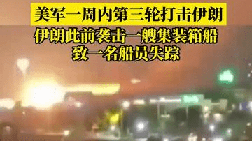 美军一周内第三轮打击伊朗，伊朗此前袭击一艘集装箱船，致一名船员失踪