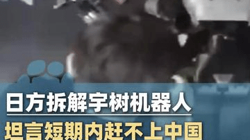 日方拆解宇树机器人，坦言短期内赶不上中国