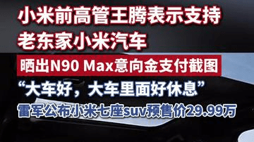 王腾力挺小米汽车，小米前高管王腾晒出N90 Max意向金支付截图，雷军公布小米七座suv预售价29.99万
