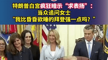 特朗普白宫疯狂暗示“求表扬”：当众追问女士“我比昏昏欲睡的拜登强一点吗？”