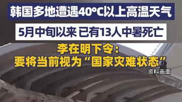 韩国13人中暑死亡！李在明下令：要将当前情况视为“国家灾难状态”