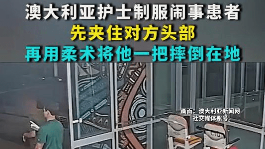 澳大利亚护士制服闹事患者：先夹住对方头部 再用柔术将他一把摔倒在地