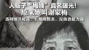 人贩子“梅姨”真名曝光！原来她叫谢家梅，知情人称其已是老年人，落网细节披露：长期用假名、反侦查能力强