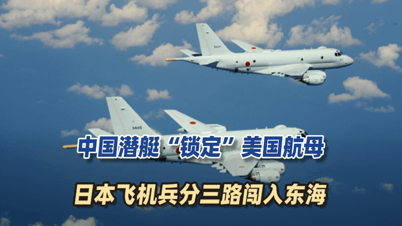 中国潜艇“锁定”美国航母，日本飞机兵分三路闯入东海