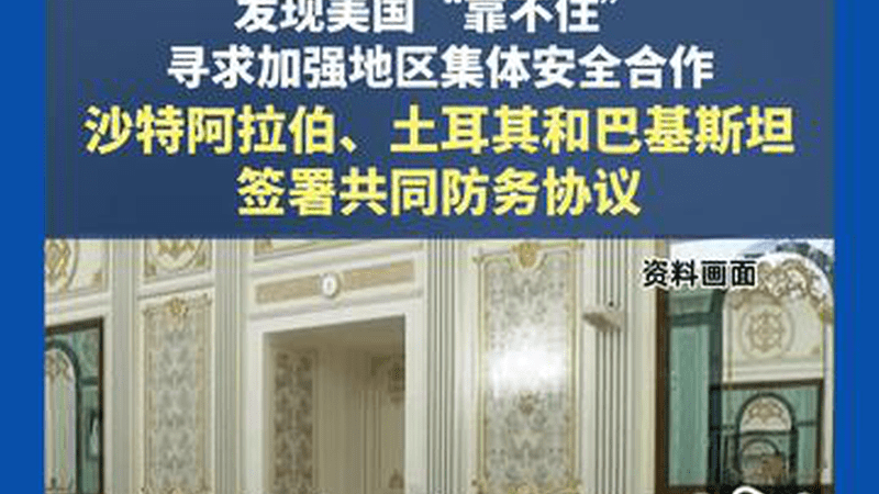 为加强地区集体安全机制，沙特阿拉伯、土耳其和巴基斯坦三国签署共同防务协议