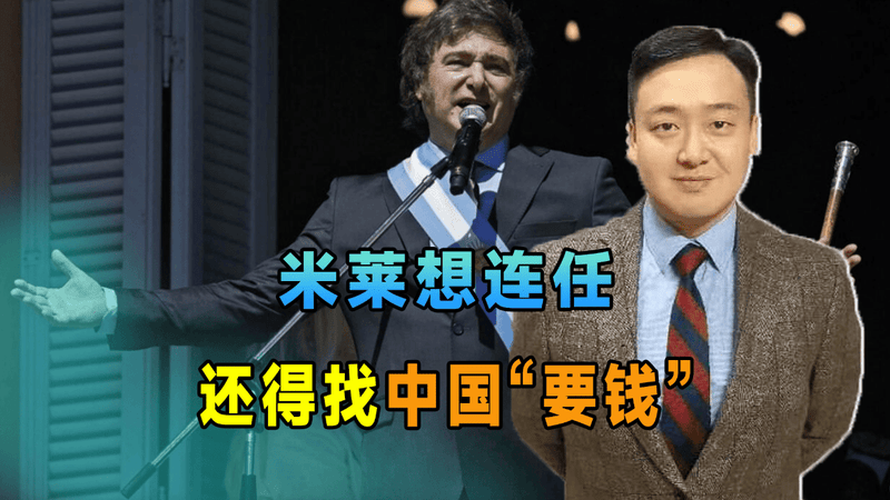 中阿续签190亿协议，米莱一旦寻求连任总统，还得找中国“要钱”