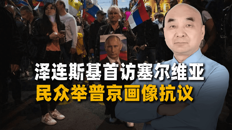 泽连斯基首访塞尔维亚，民众举普京画像抗议，武契奇表态