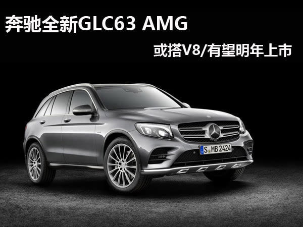 奔驰全新glc63 amg 或搭v8/有望明年上市