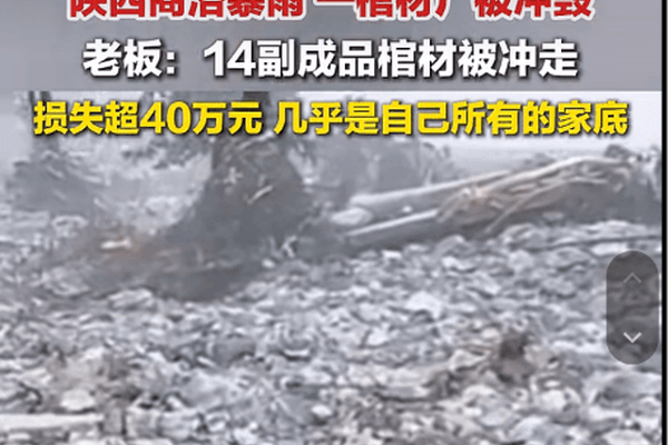 陕西商洛暴雨一棺材厂被冲毁，老板：14副成品棺材、加工机械大多被冲走，损失超40万元