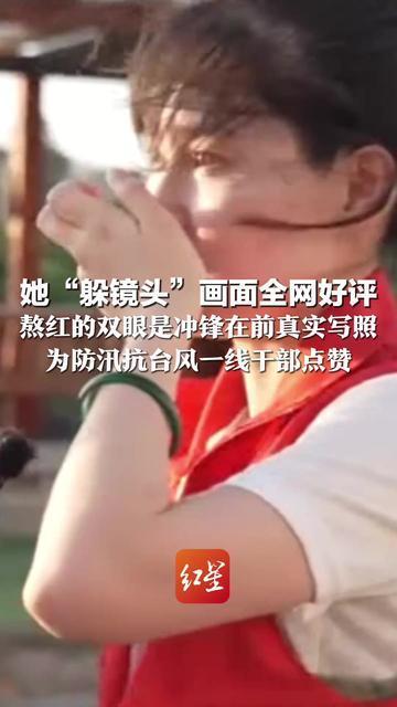 “太像作秀了，别拍我了” 她“躲镜头”画面全网好评 熬红的双眼是冲锋在前真实写照 为防汛抗台风一线干部点赞
