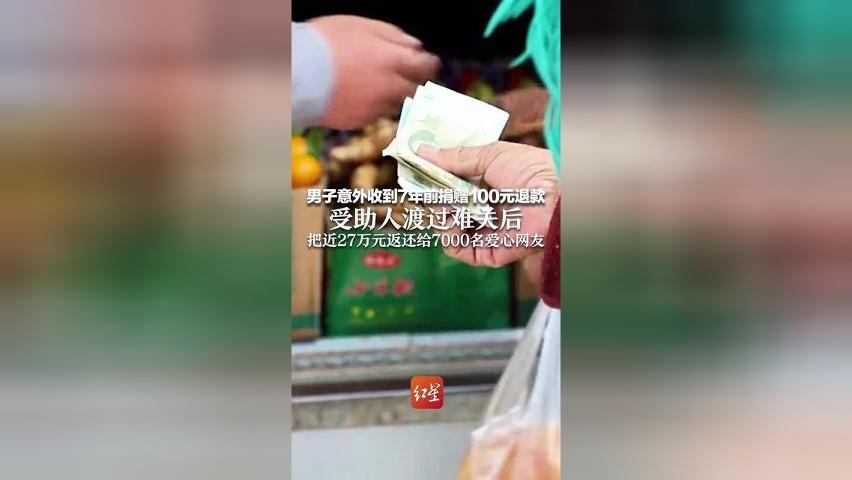 善良这东西，它不是单程票 男子意外收到7年前捐赠100元退款 受助人渡过难关后 把近27万元返还给7000名爱心网友
